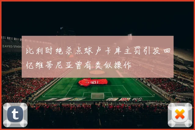 比利时绝杀点球卢卡库主罚引发回忆维蒂尼亚曾有类似操作